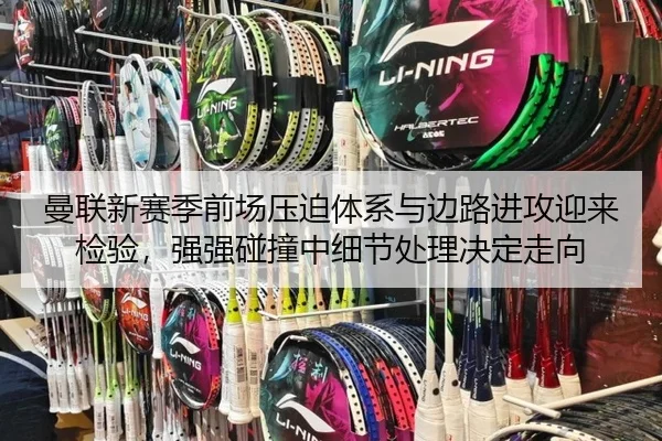 曼联新赛季前场压迫体系与边路进攻迎来检验，强强碰撞中细节处理决定走向
